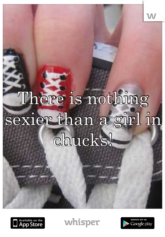 There is nothing sexier than a girl in chucks!