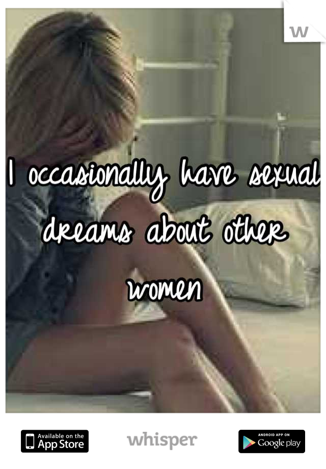 I occasionally have sexual dreams about other women