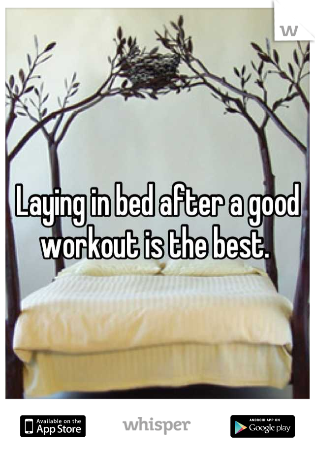 Laying in bed after a good workout is the best. 