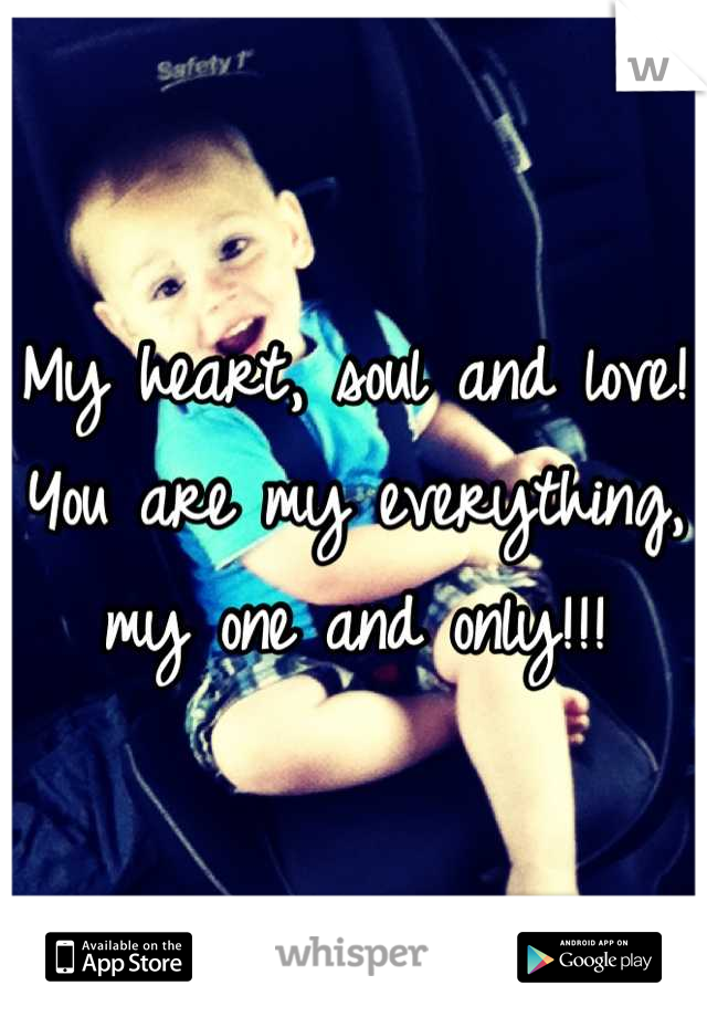 My heart, soul and love! You are my everything, my one and only!!!