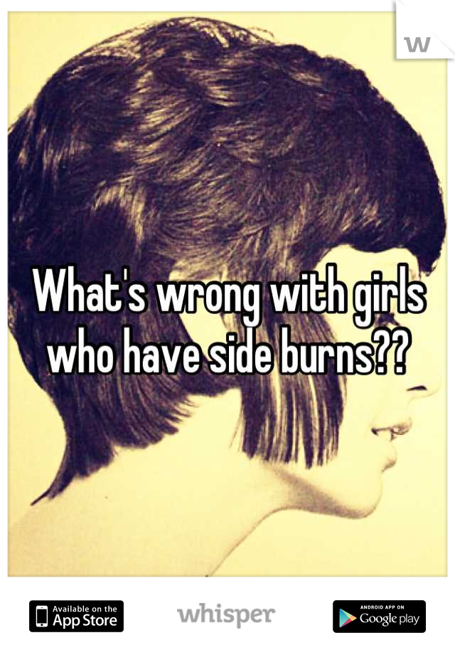 What's wrong with girls who have side burns??