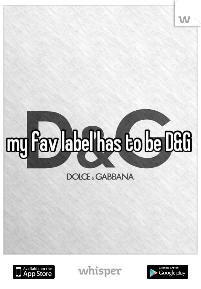my fav label has to be D&G 
