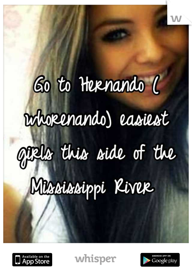 Go to Hernando ( whorenando) easiest girls this side of the Mississippi River 