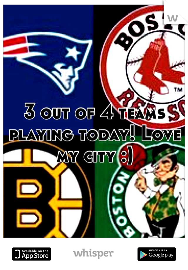 3 out of 4 teams playing today! Love my city :)