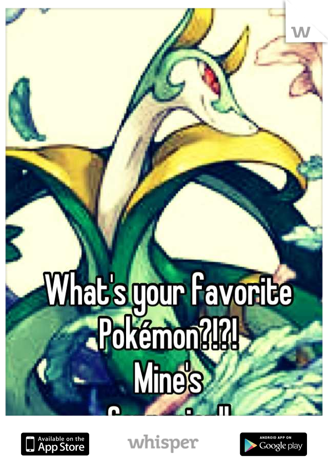 What's your favorite
Pokémon?!?!
Mine's
Serperior!!