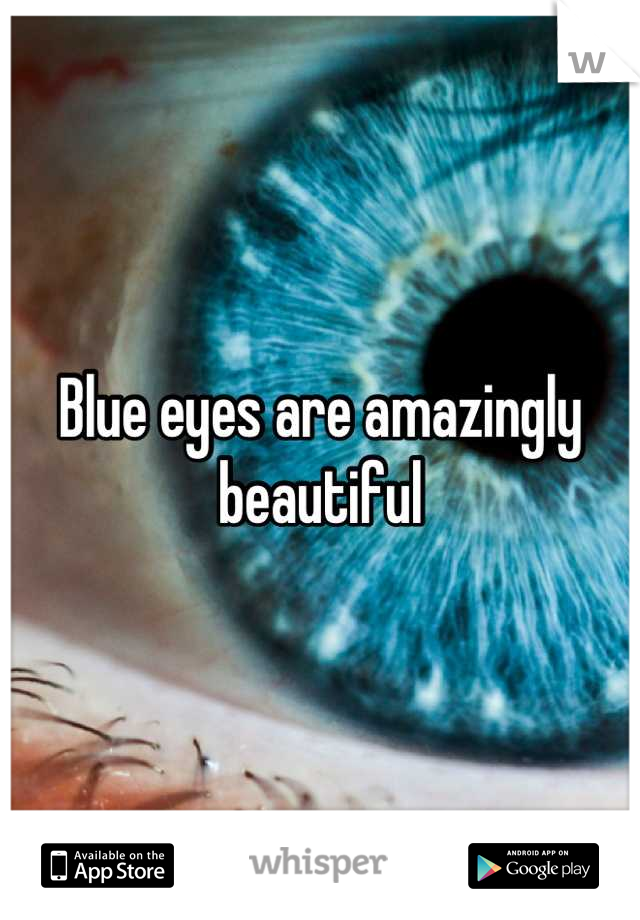 Blue eyes are amazingly beautiful