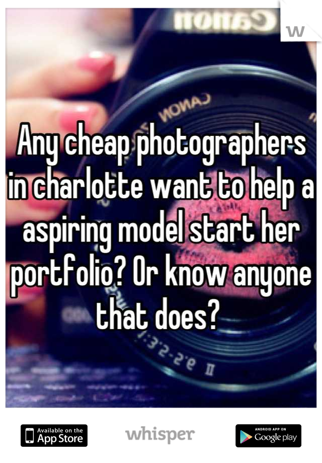 Any cheap photographers in charlotte want to help a aspiring model start her portfolio? Or know anyone that does? 