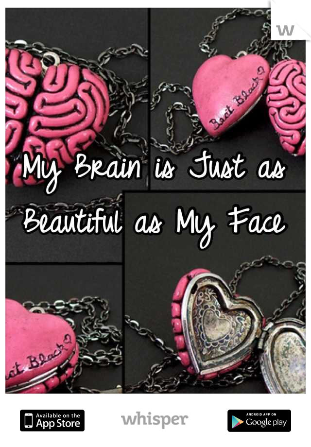 My Brain is Just as Beautiful as My Face