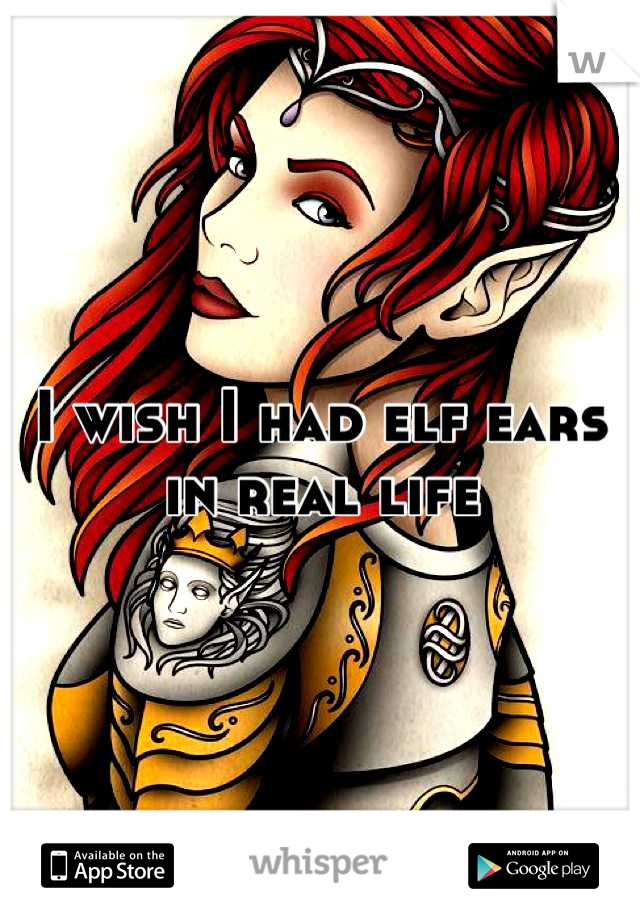 I wish I had elf ears in real life
