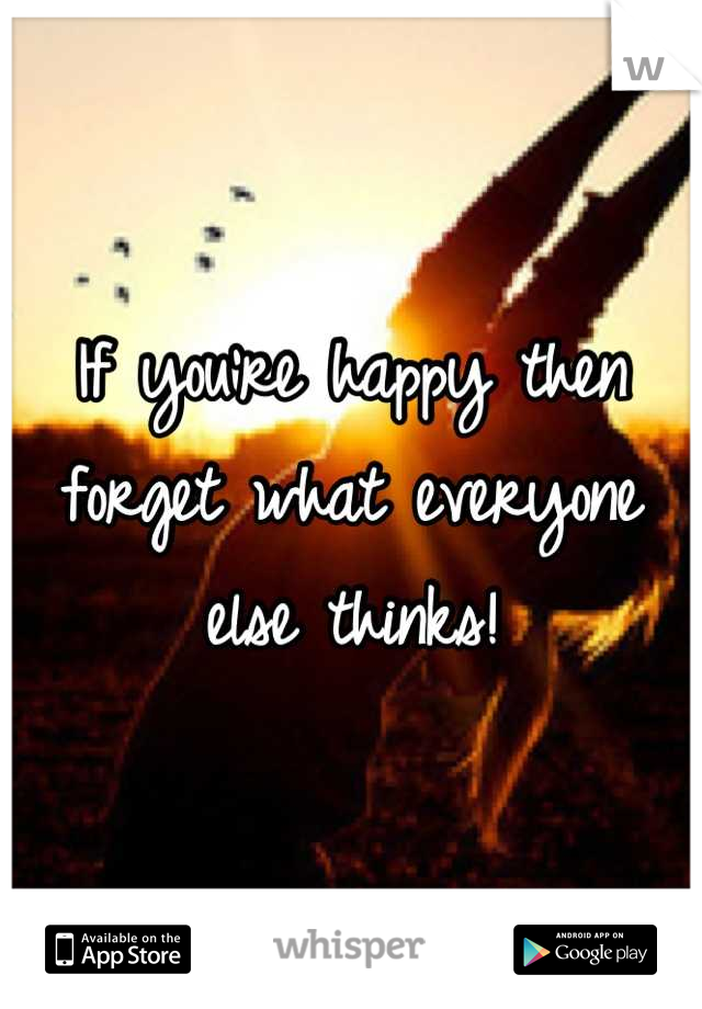 If you're happy then forget what everyone else thinks!