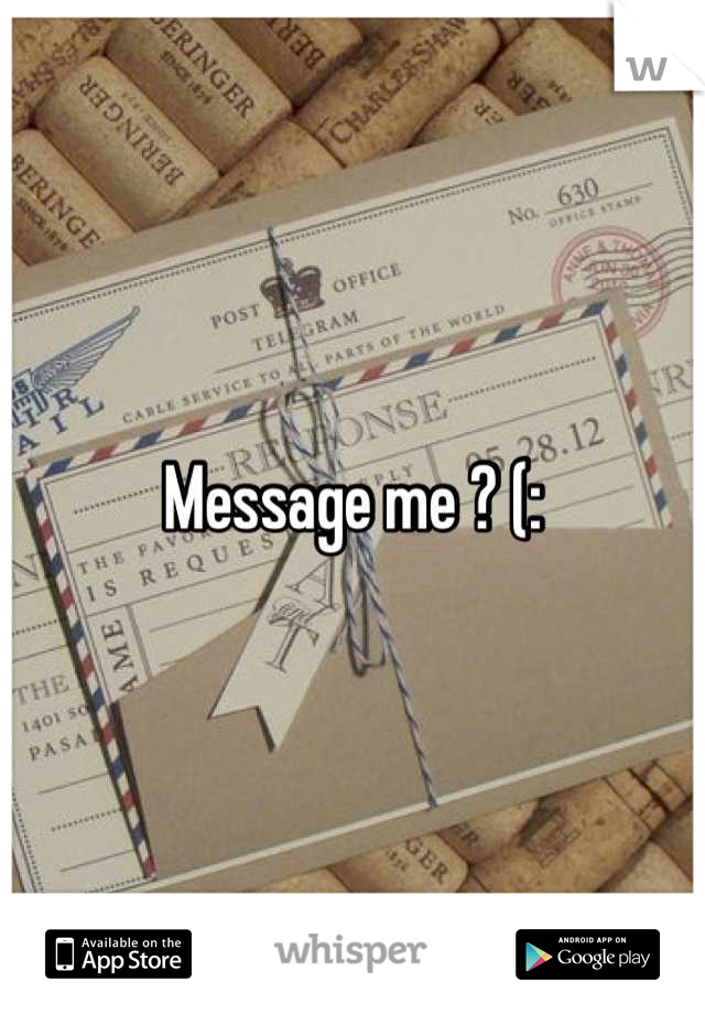 Message me ? (:
