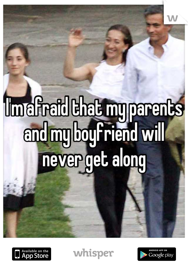 I'm afraid that my parents and my boyfriend will never get along
