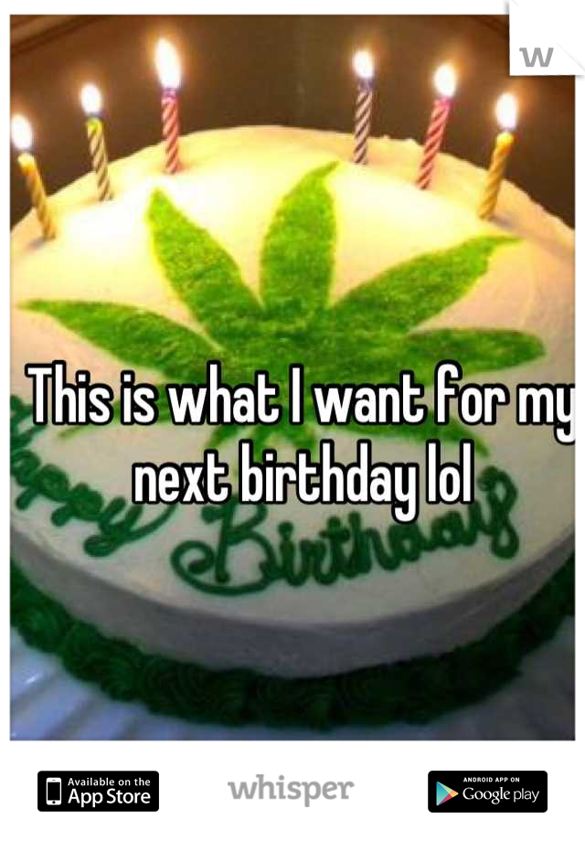 This is what I want for my next birthday lol
