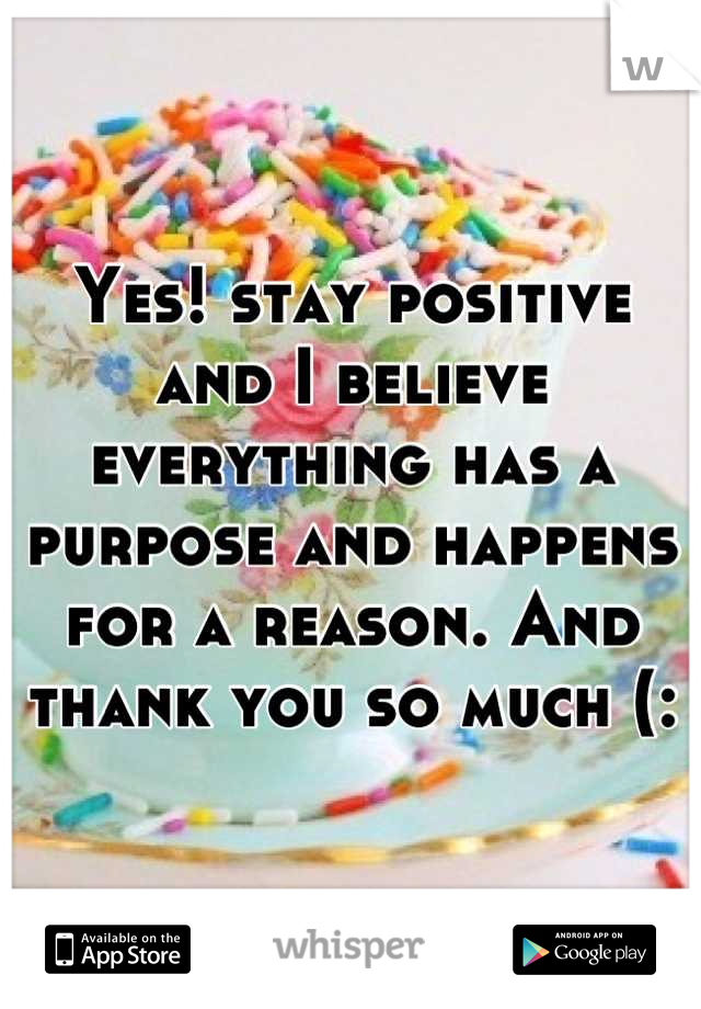 Yes! stay positive and I believe everything has a purpose and happens for a reason. And thank you so much (: