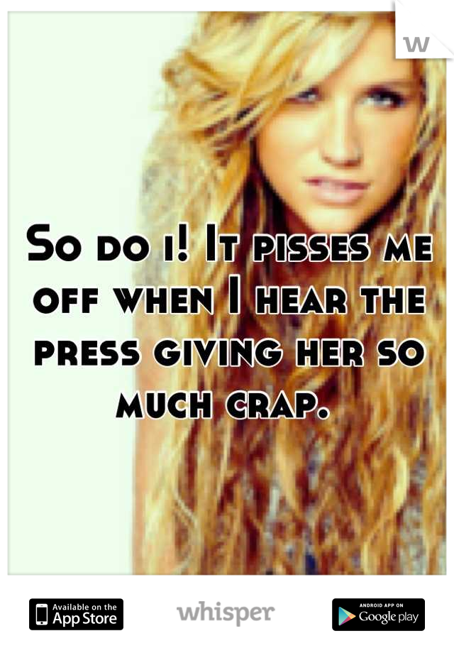 So do i! It pisses me off when I hear the press giving her so much crap. 