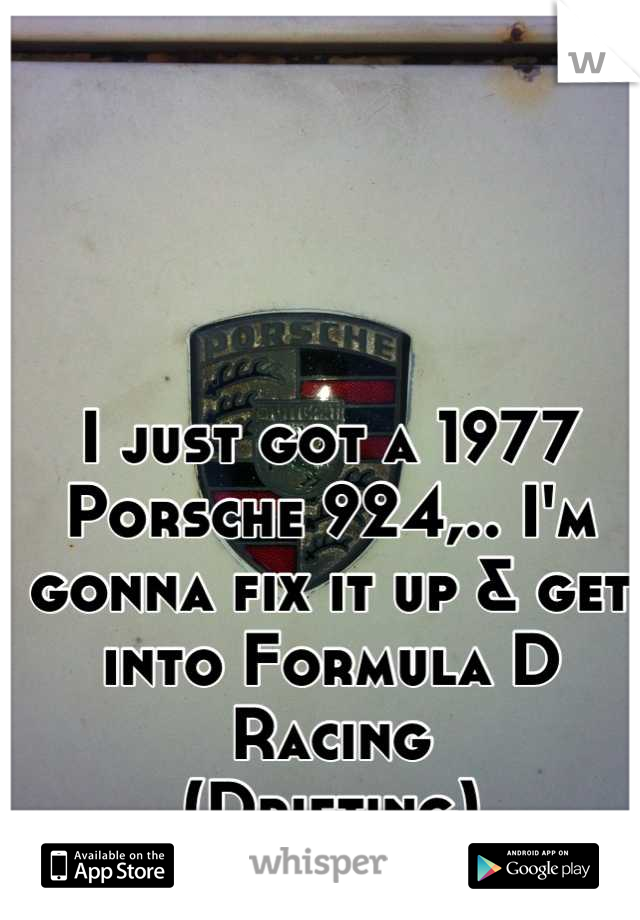 I just got a 1977 Porsche 924,.. I'm gonna fix it up & get into Formula D Racing
(Drifting)