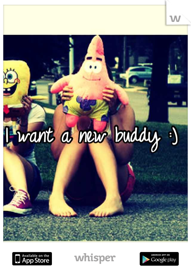 I want a new buddy :) 