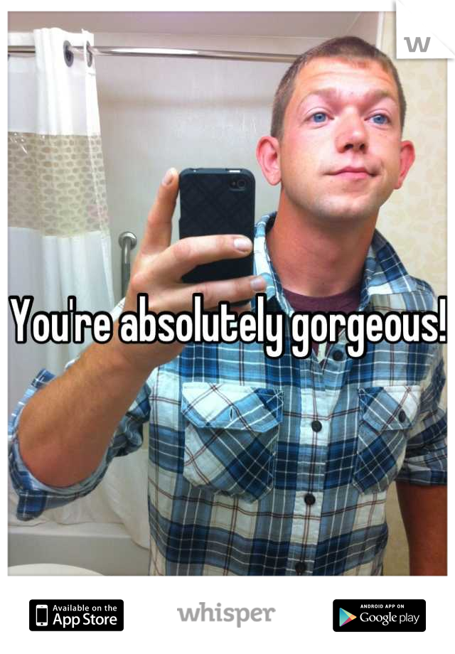 You're absolutely gorgeous! 