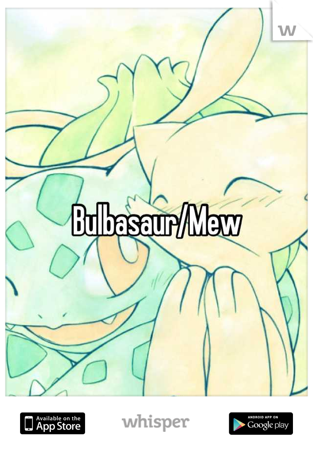 Bulbasaur/Mew