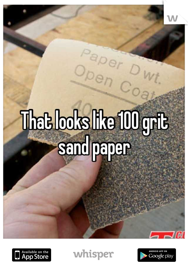 That looks like 100 grit 
sand paper