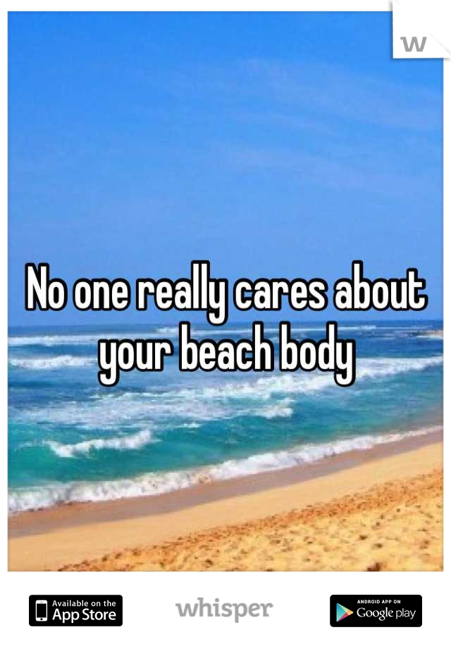 No one really cares about your beach body