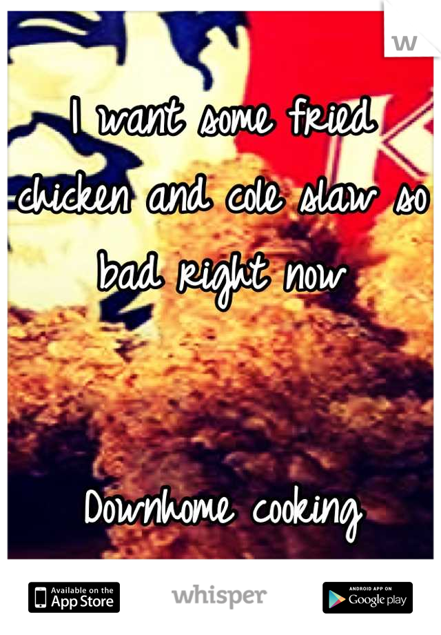 I want some fried chicken and cole slaw so bad right now


Downhome cooking