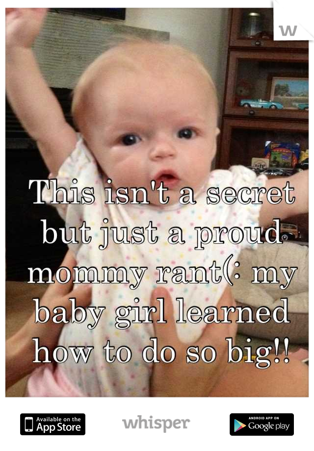 This isn't a secret but just a proud mommy rant(: my baby girl learned how to do so big!!