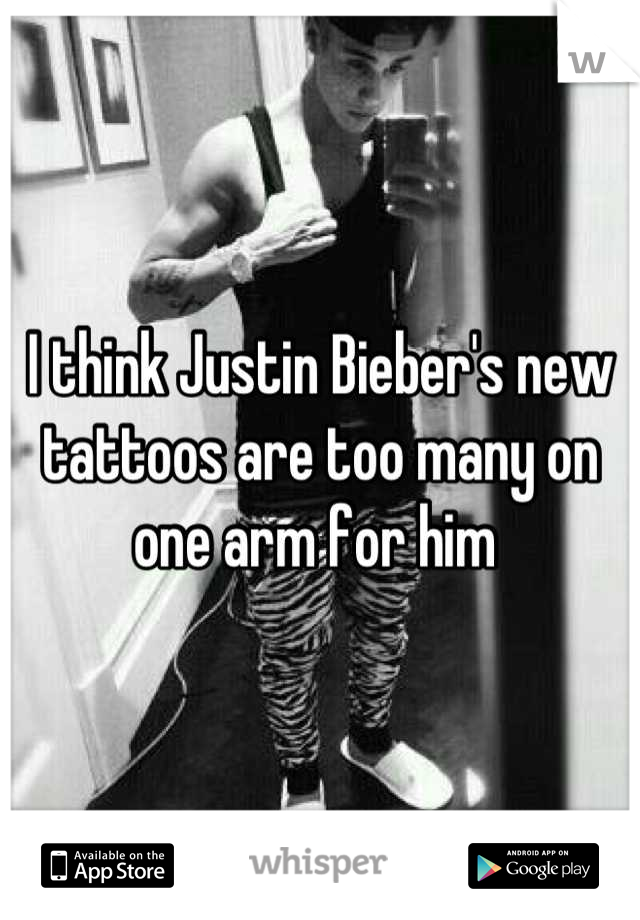I think Justin Bieber's new tattoos are too many on one arm for him 