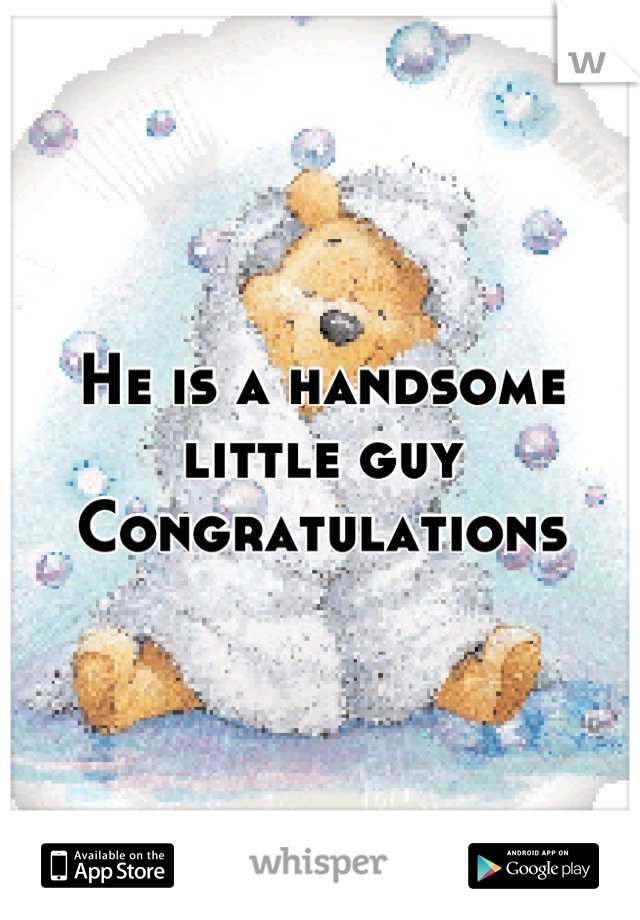He is a handsome little guy
Congratulations