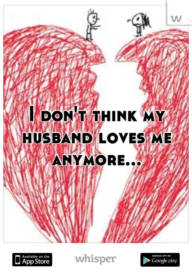 I don't think my husband loves me anymore...