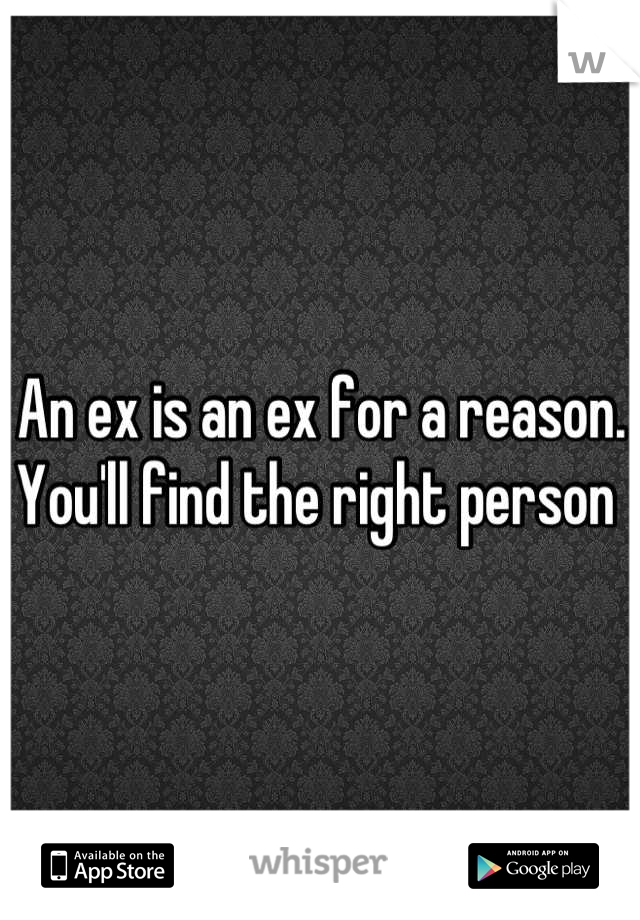 An ex is an ex for a reason. You'll find the right person 