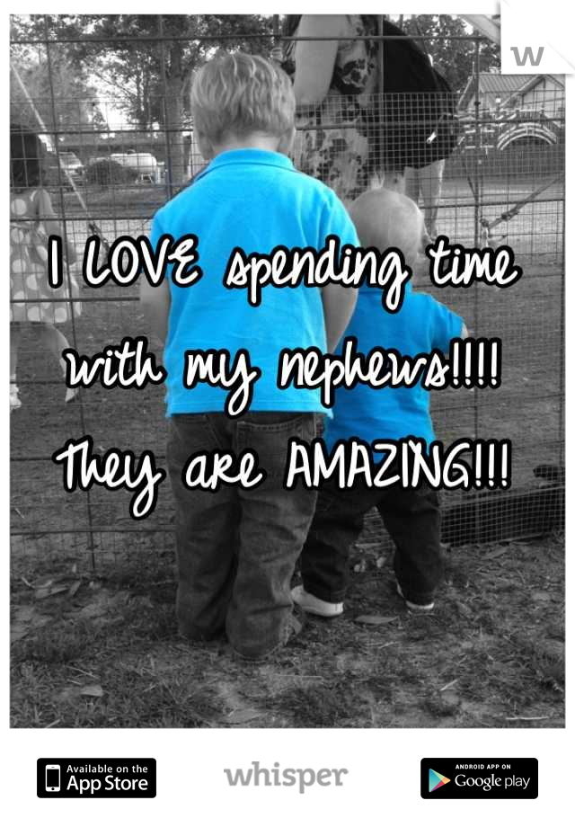 I LOVE spending time with my nephews!!!! 
They are AMAZING!!!
