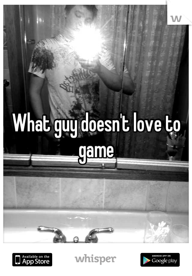 What guy doesn't love to game