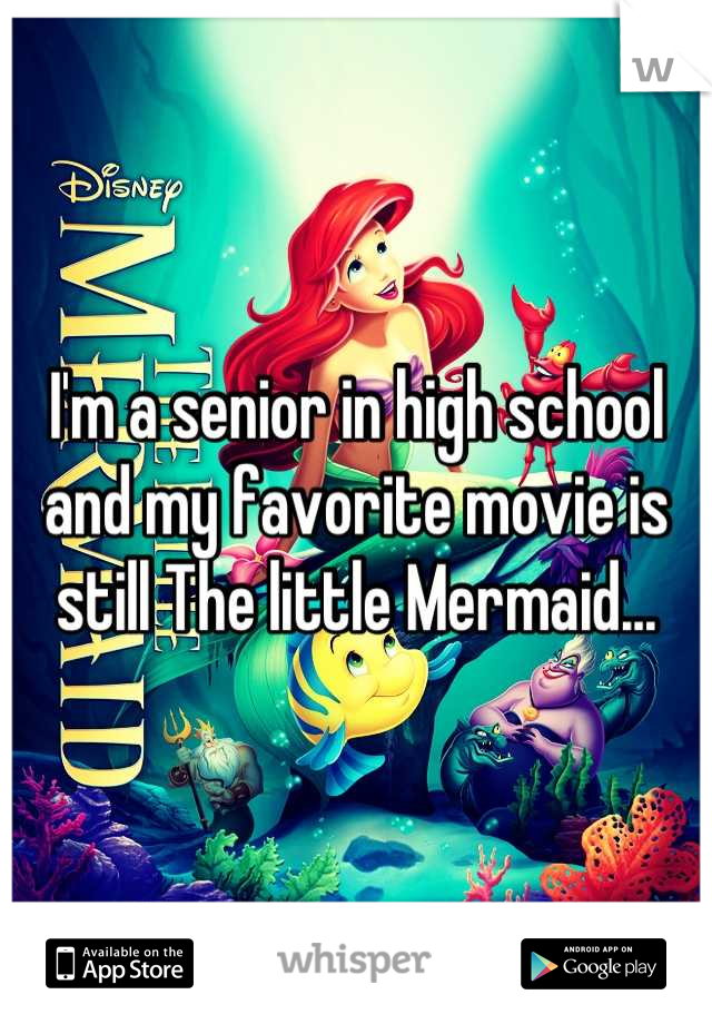 I'm a senior in high school and my favorite movie is still The little Mermaid...