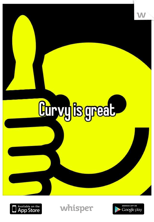 Curvy is great