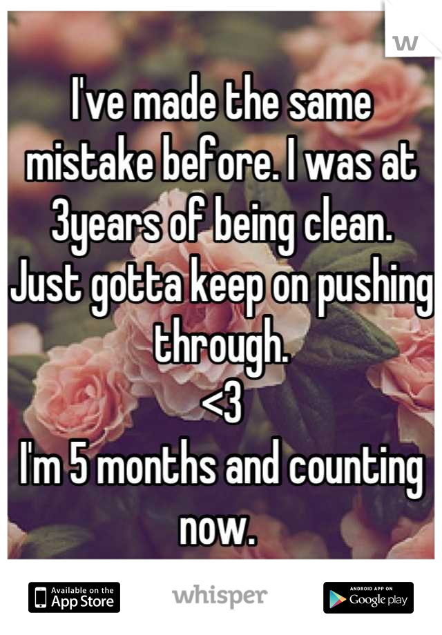 I've made the same mistake before. I was at 3years of being clean. 
Just gotta keep on pushing through. 
<3
I'm 5 months and counting now. 