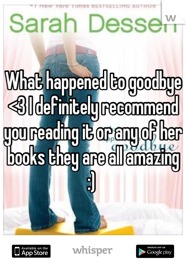 What happened to goodbye <3 I definitely recommend you reading it or any of her books they are all amazing :) 