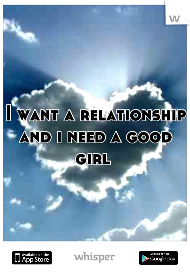 I want a relationship and i need a good girl 