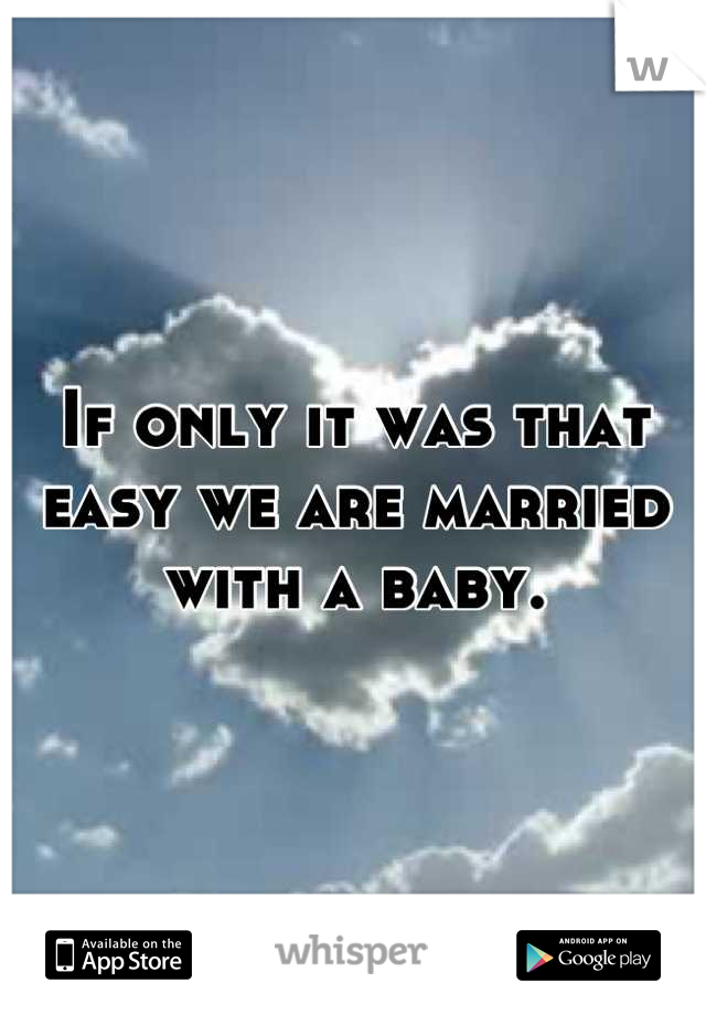 If only it was that easy we are married with a baby.