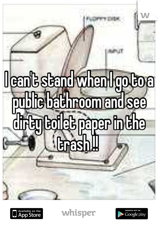 I can't stand when I go to a public bathroom and see dirty toilet paper in the trash !! 