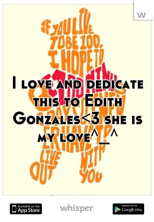 I love and dedicate this to Edith Gonzales<3 she is my love^_^