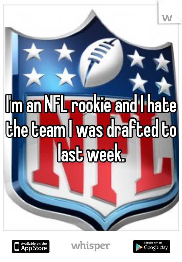 I'm an NFL rookie and I hate the team I was drafted to last week.