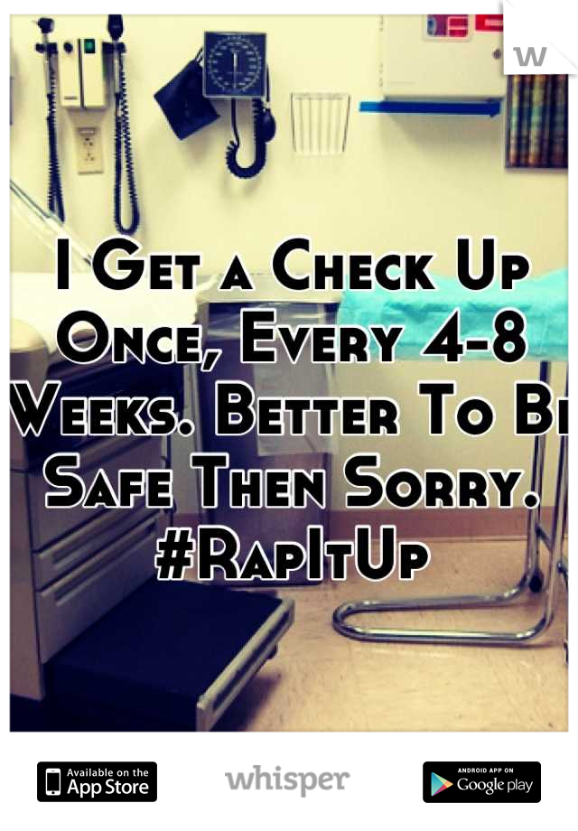I Get a Check Up Once, Every 4-8 Weeks. Better To Be Safe Then Sorry. #RapItUp