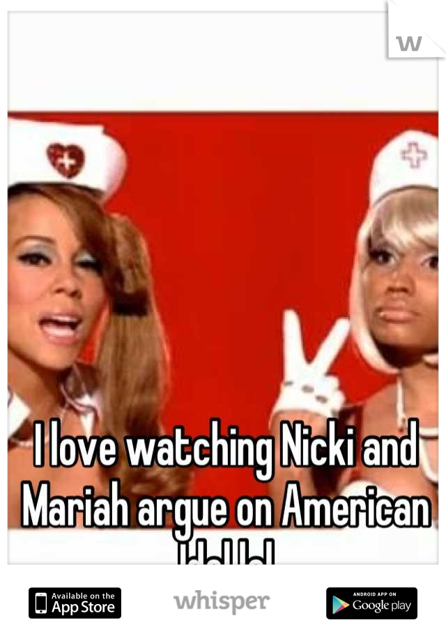 I love watching Nicki and Mariah argue on American Idol lol