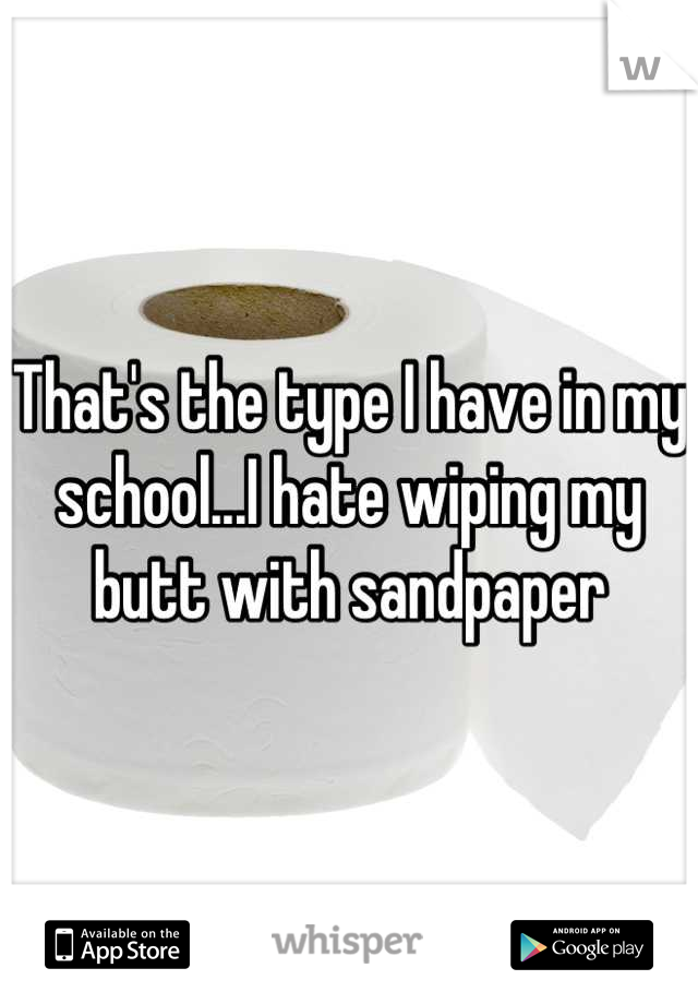That's the type I have in my school...I hate wiping my butt with sandpaper