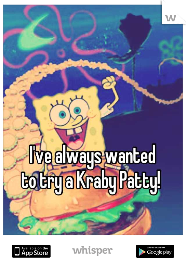 I've always wanted 
to try a Kraby Patty! 