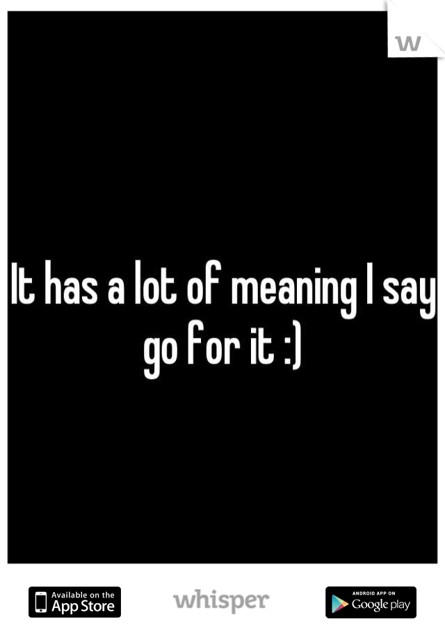 It has a lot of meaning I say go for it :)