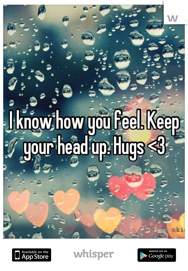 I know how you feel. Keep your head up. Hugs <3