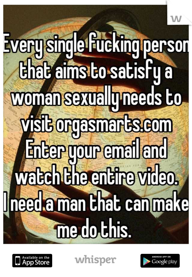 Every single fucking person that aims to satisfy a woman sexually needs to visit orgasmarts.com 
Enter your email and watch the entire video. 
I need a man that can make me do this. 