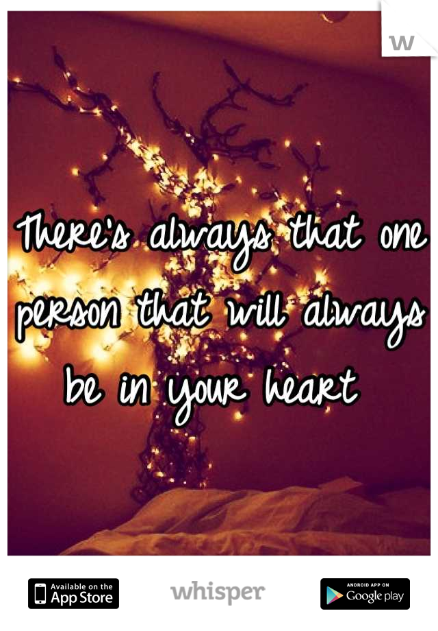 There's always that one person that will always be in your heart 